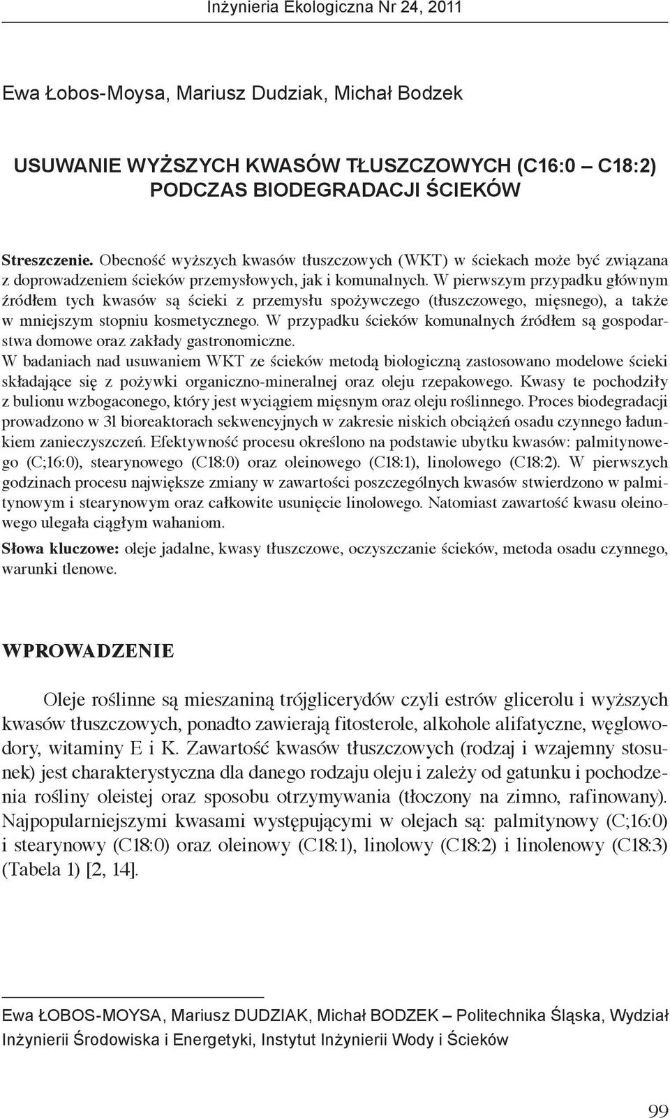 W pierwszym przypadku głównym źródłem tych kwasów są ścieki z przemysłu spożywczego (tłuszczowego, mięsnego), a także w mniejszym stopniu kosmetycznego.