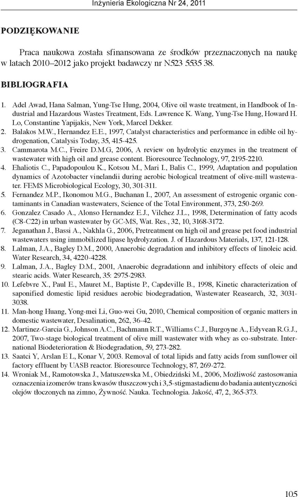 Lo, Constantine Yapijakis, New York, Marcel Dekker. 2. Balakos M.W., Hernandez E.E., 1997, Catalyst characteristics and performance in edible oil hydrogenation, Catalysis Today, 35, 415-425. 3. Cammarota M.