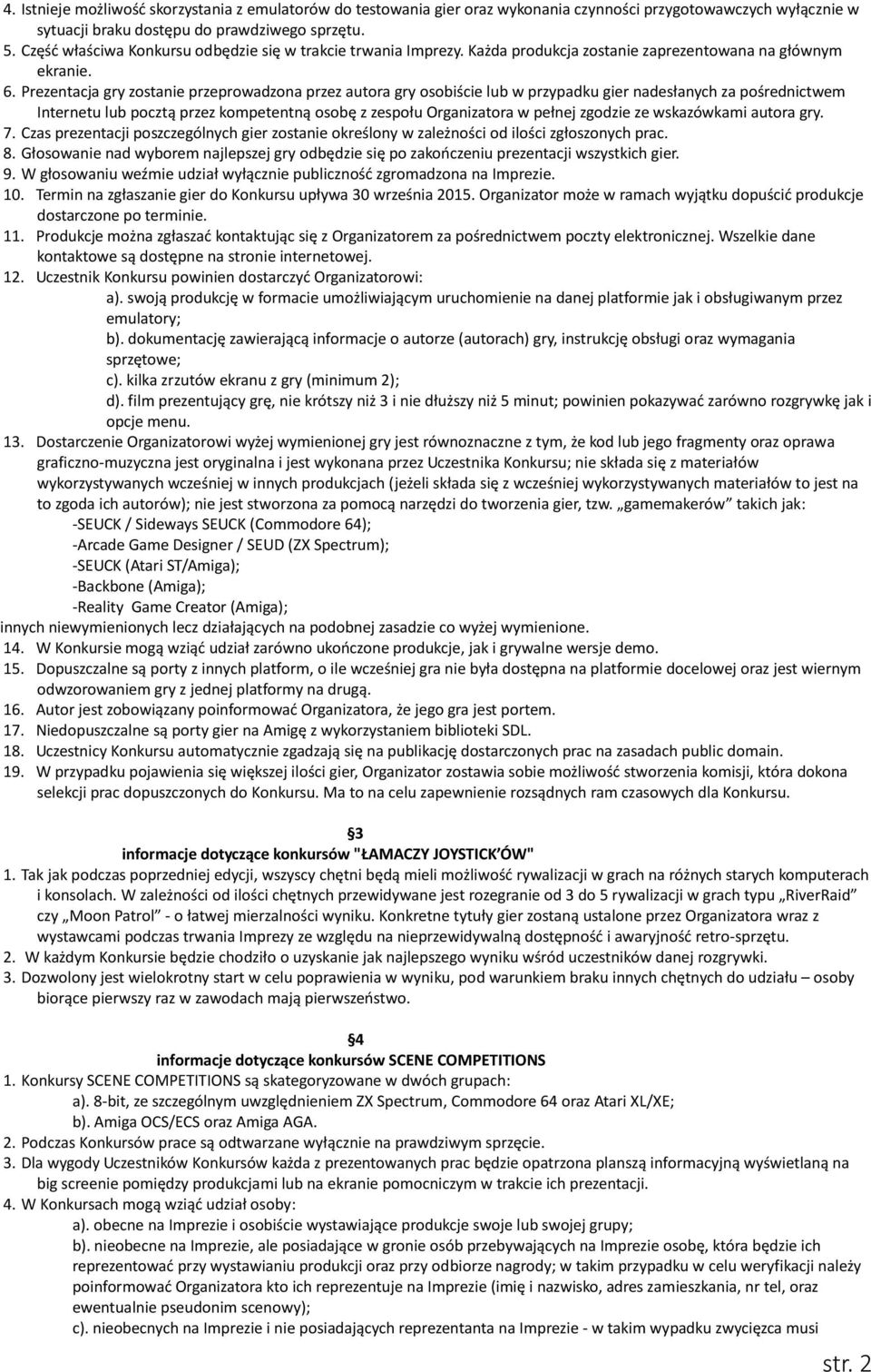 Prezentacja gry zostanie przeprowadzona przez autora gry osobiście lub w przypadku gier nadesłanych za pośrednictwem Internetu lub pocztą przez kompetentną osobę z zespołu Organizatora w pełnej
