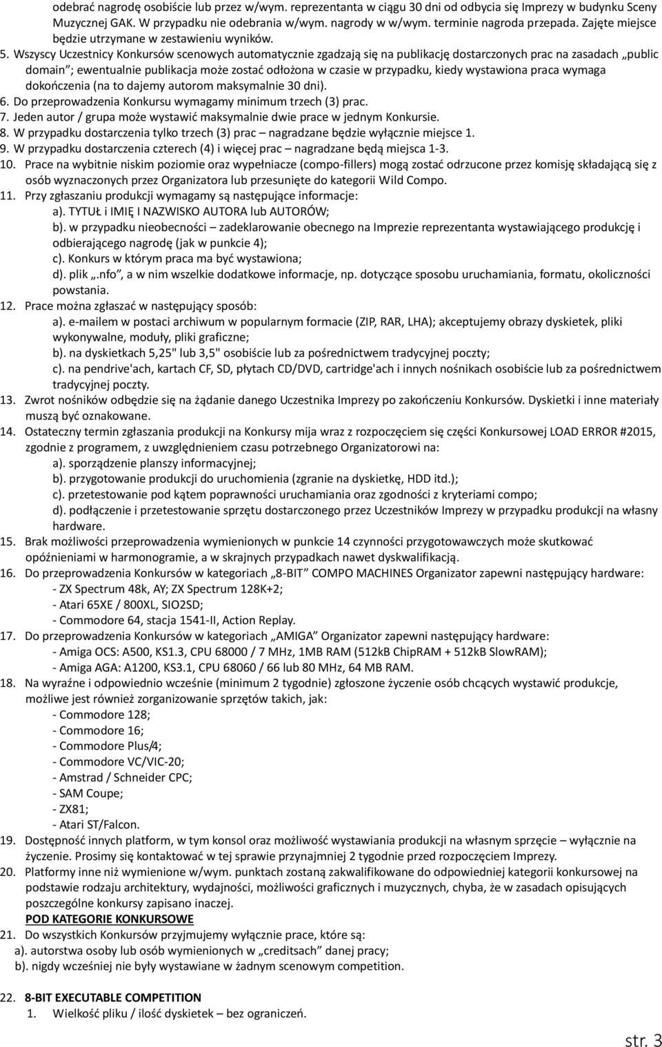 Wszyscy Uczestnicy Konkursów scenowych automatycznie zgadzają się na publikację dostarczonych prac na zasadach public domain ; ewentualnie publikacja może zostać odłożona w czasie w przypadku, kiedy