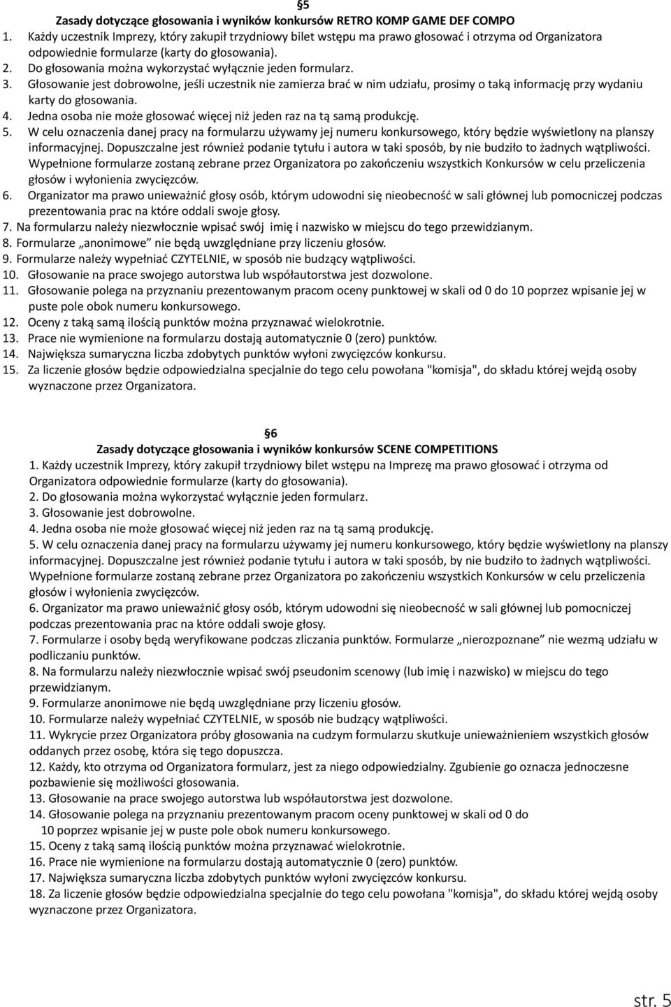 Do głosowania można wykorzystać wyłącznie jeden formularz. 3. Głosowanie jest dobrowolne, jeśli uczestnik nie zamierza brać w nim udziału, prosimy o taką informację przy wydaniu karty do głosowania.
