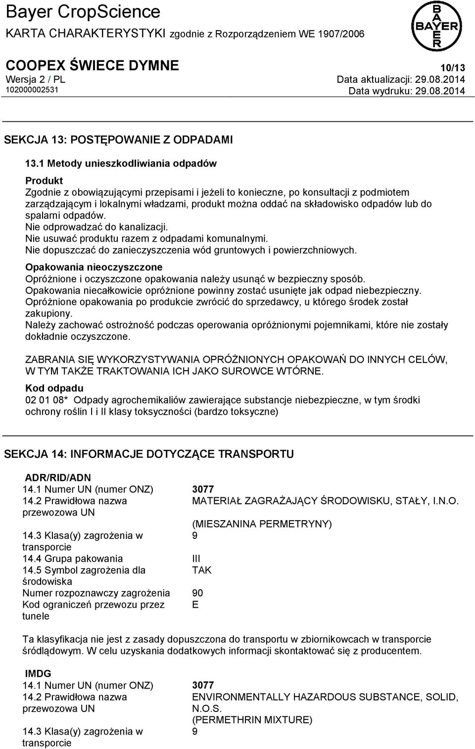 odpadów lub do spalarni odpadów. Nie odprowadzać do kanalizacji. Nie usuwać produktu razem z odpadami komunalnymi. Nie dopuszczać do zanieczyszczenia wód gruntowych i powierzchniowych.