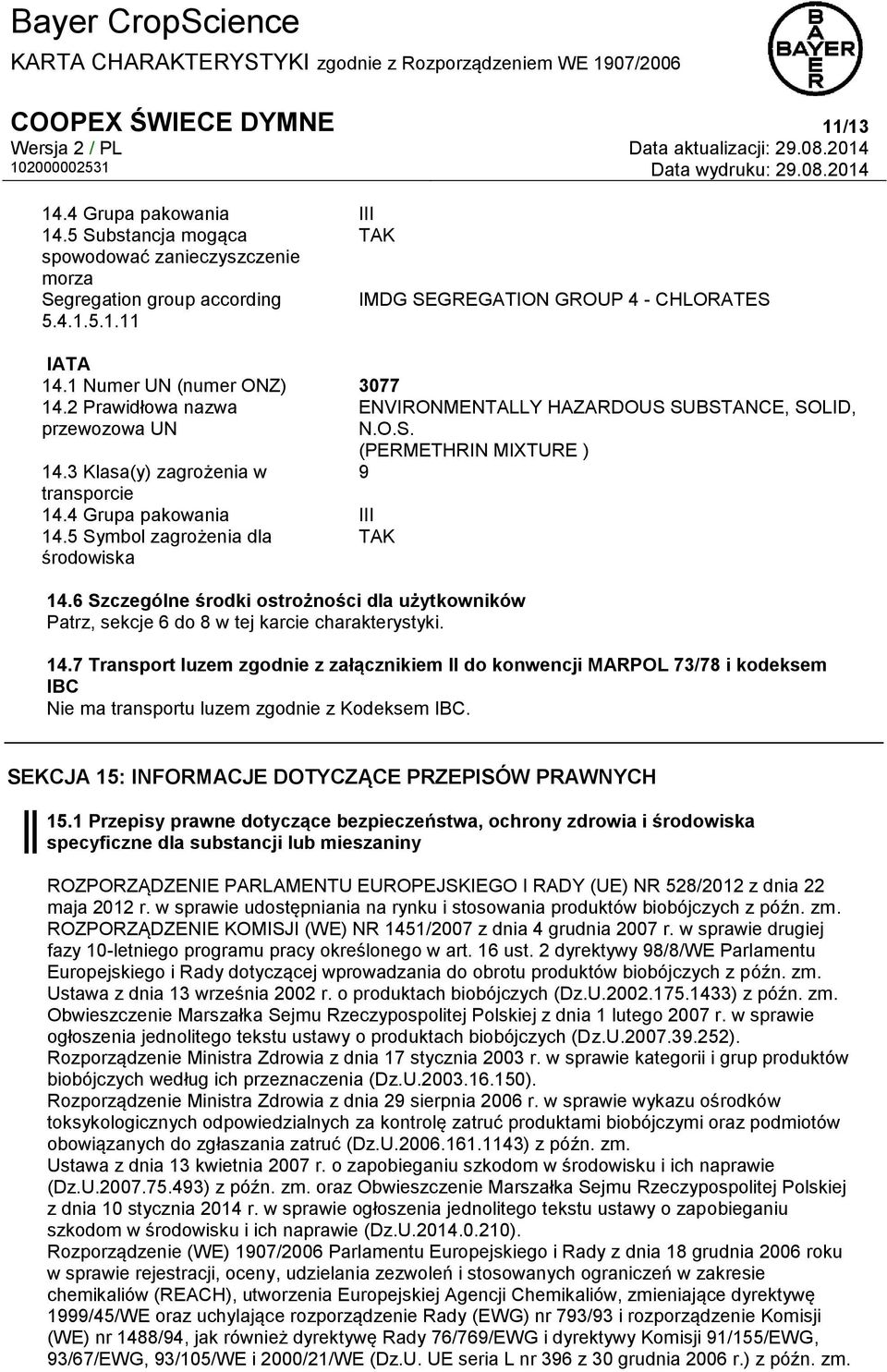 4 Grupa pakowania III 14.5 Symbol zagrożenia dla TAK środowiska 14.6 Szczególne środki ostrożności dla użytkowników Patrz, sekcje 6 do 8 w tej karcie charakterystyki. 14.7 Transport luzem zgodnie z załącznikiem II do konwencji MARPOL 73/78 i kodeksem IBC Nie ma transportu luzem zgodnie z Kodeksem IBC.