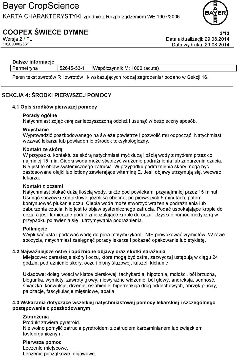 Wdychanie Wyprowadzić poszkodowanego na świeże powietrze i pozwolić mu odpocząć. Natychmiast wezwać lekarza lub powiadomić ośrodek toksykologiczny.