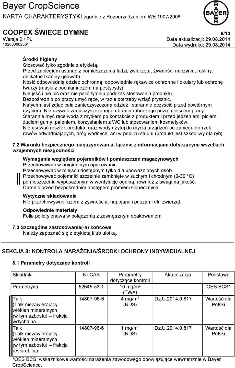 Nie jeść i nie pić oraz nie palić tytoniu podczas stosowania produktu. Bezpośrednio po pracy umyć ręce, w razie potrzeby wziąć prysznic.
