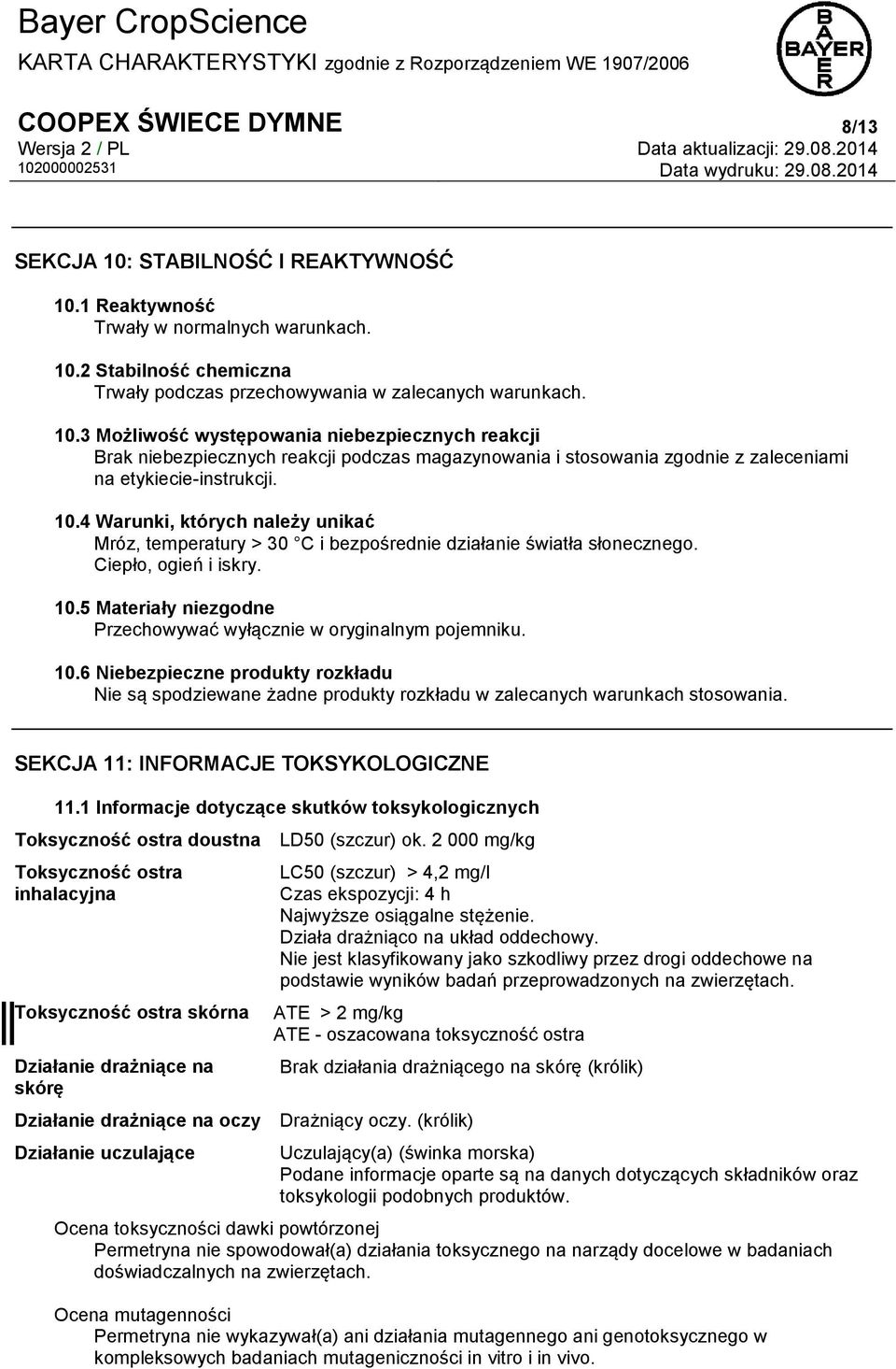 5 Materiały niezgodne Przechowywać wyłącznie w oryginalnym pojemniku. 10.6 Niebezpieczne produkty rozkładu Nie są spodziewane żadne produkty rozkładu w zalecanych warunkach stosowania.