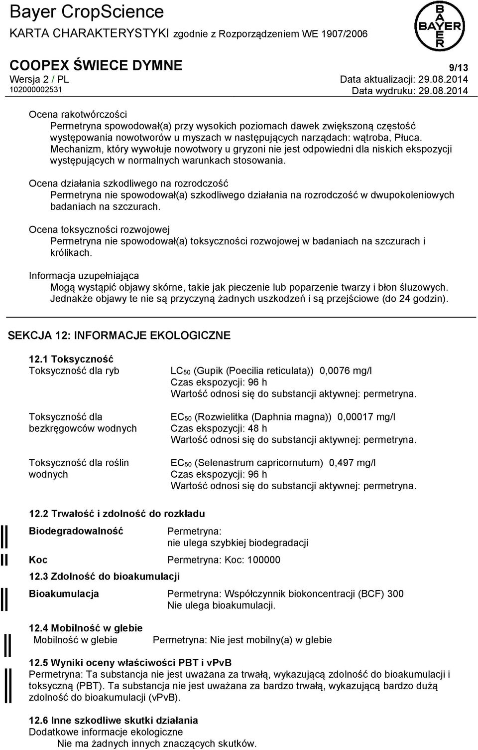 Ocena działania szkodliwego na rozrodczość Permetryna nie spowodował(a) szkodliwego działania na rozrodczość w dwupokoleniowych badaniach na szczurach.
