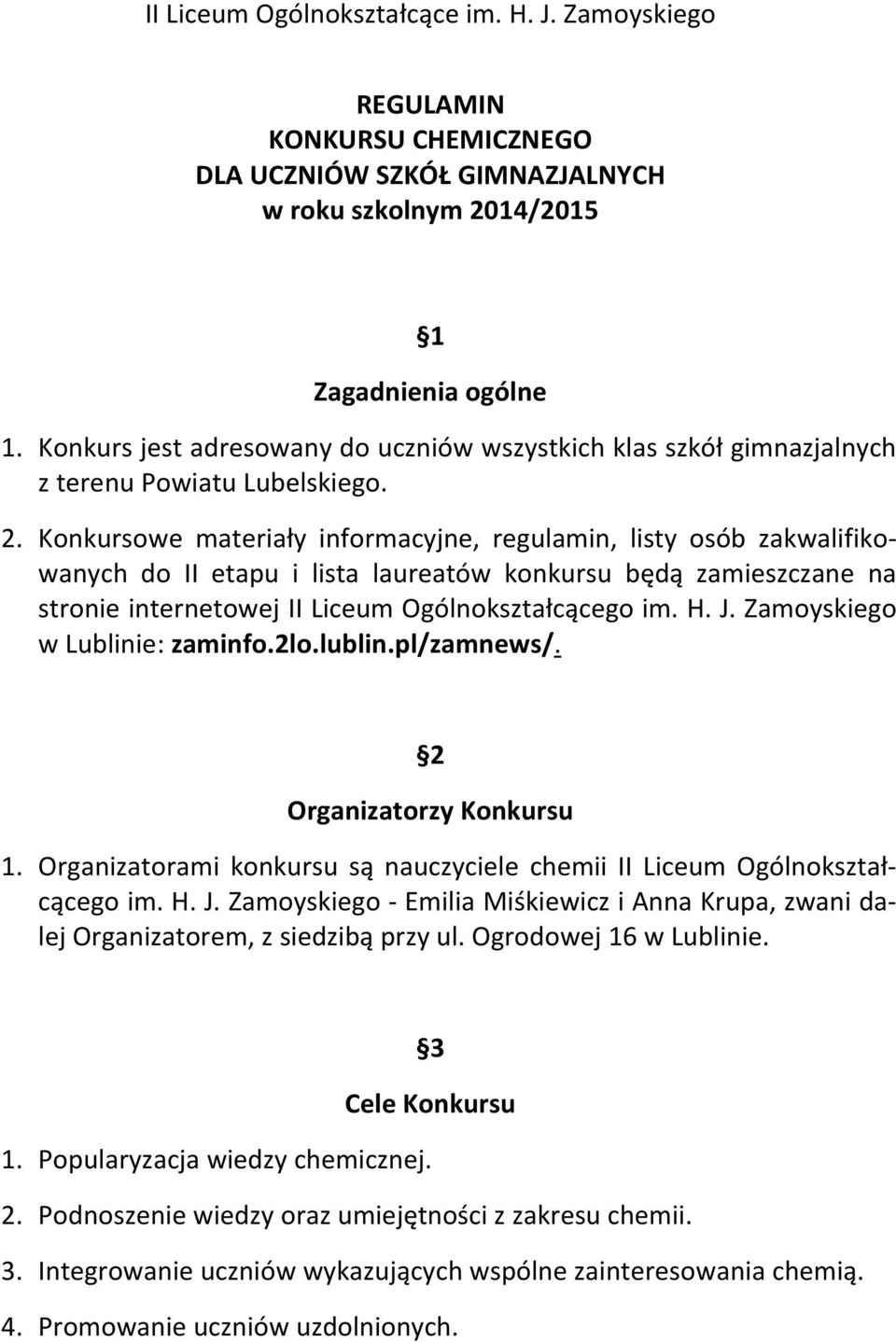 Konkursowe materiały informacyjne, regulamin, listy osób zakwalifikowanych do II etapu i lista laureatów konkursu będą zamieszczane na stronie internetowej II Liceum Ogólnokształcącego im. H. J.