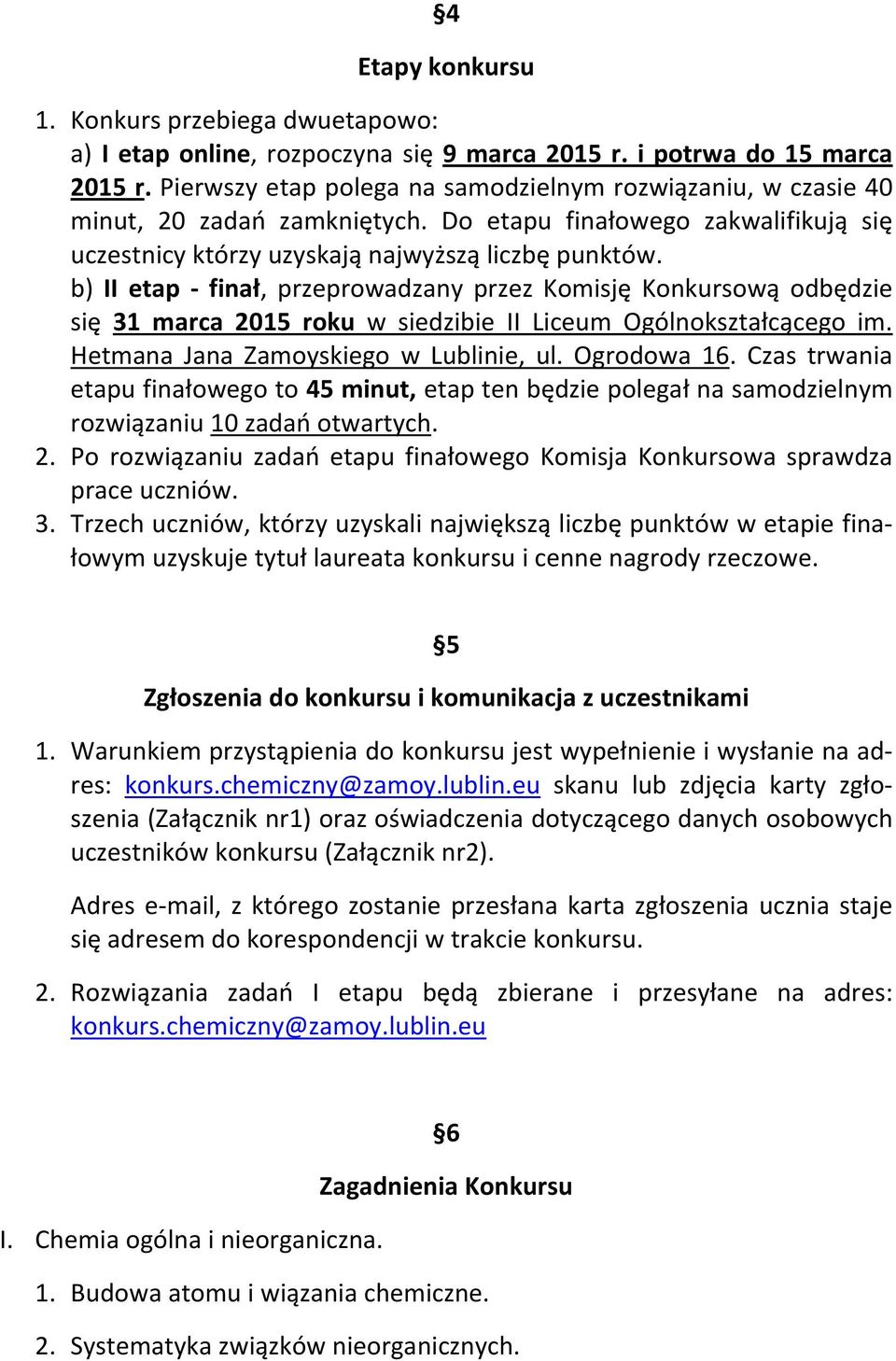 b) II etap finał, przeprowadzany przez Komisję Konkursową odbędzie się 31 marca 2015 roku w siedzibie II Liceum Ogólnokształcącego im. Hetmana Jana Zamoyskiego w Lublinie, ul. Ogrodowa 16.