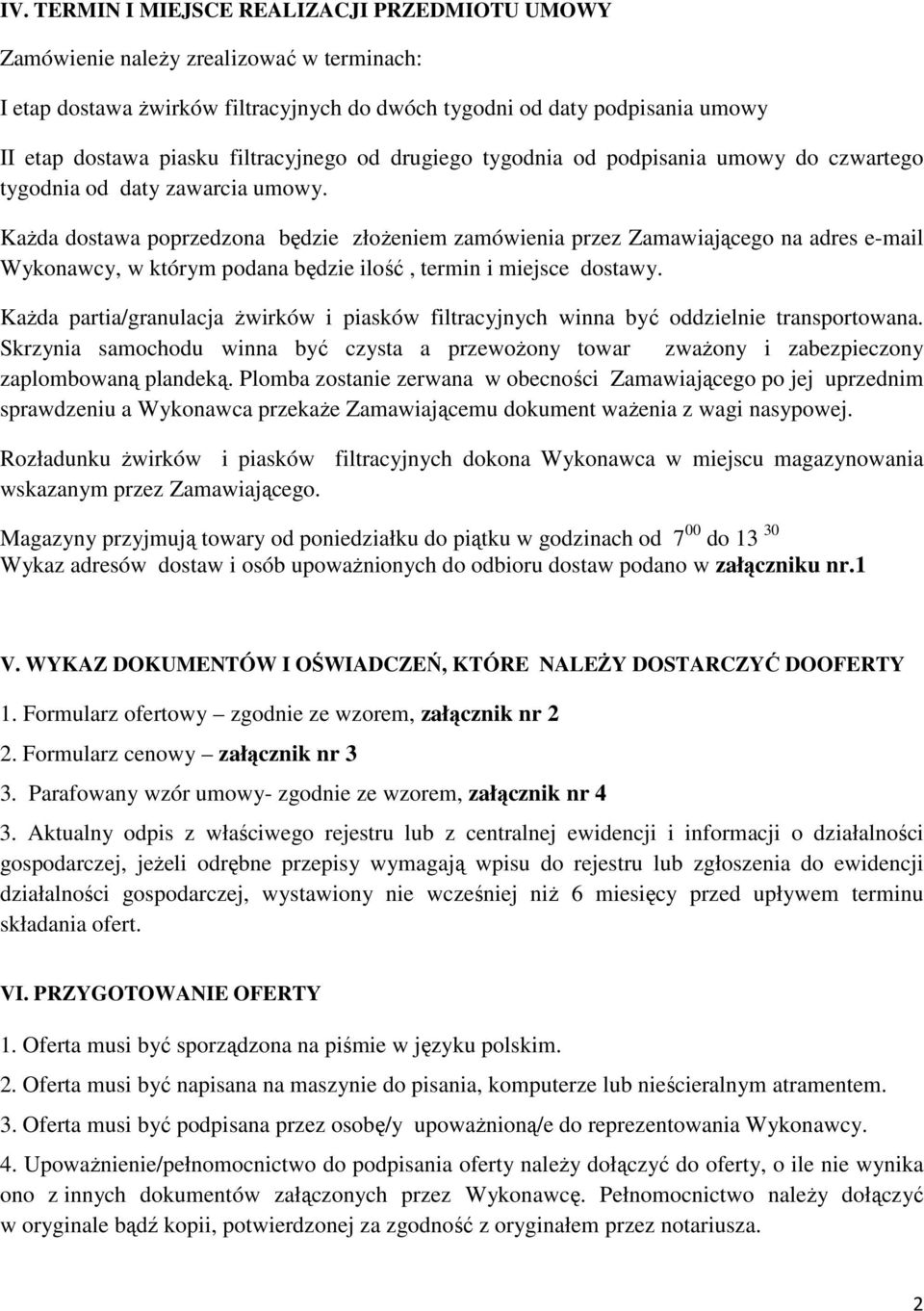 KaŜda dostawa poprzedzona będzie złoŝeniem zamówienia przez Zamawiającego na adres e-mail Wykonawcy, w którym podana będzie ilość, termin i miejsce dostawy.