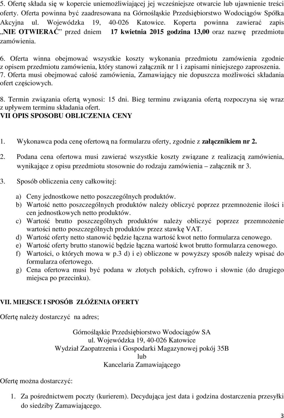 Oferta winna obejmować wszystkie koszty wykonania przedmiotu zamówienia zgodnie z opisem przedmiotu zamówienia, który stanowi załącznik nr 1 i zapisami niniejszego zaproszenia. 7.