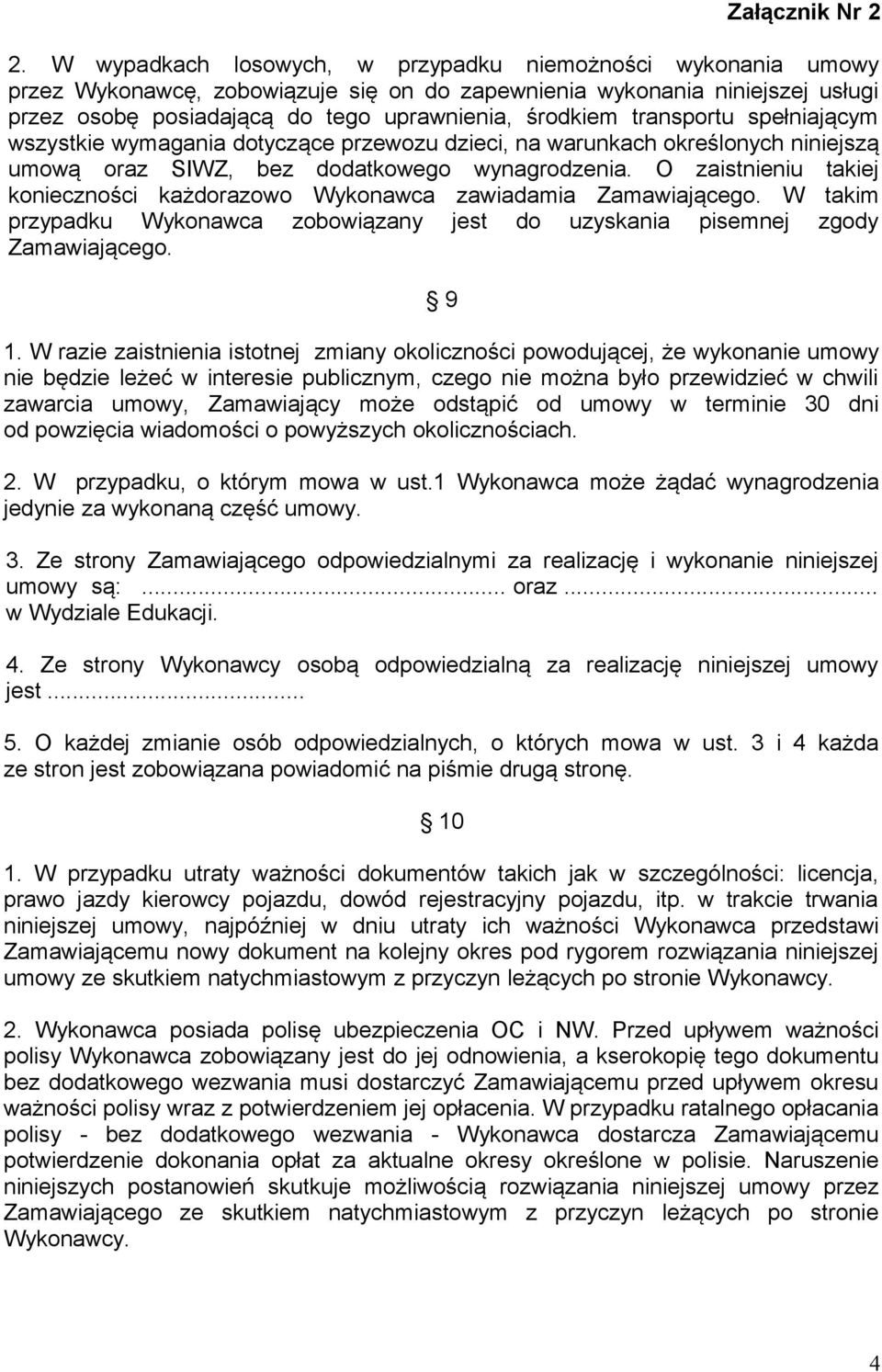 O zaistnieniu takiej konieczności każdorazowo Wykonawca zawiadamia Zamawiającego. W takim przypadku Wykonawca zobowiązany jest do uzyskania pisemnej zgody Zamawiającego. 9 1.