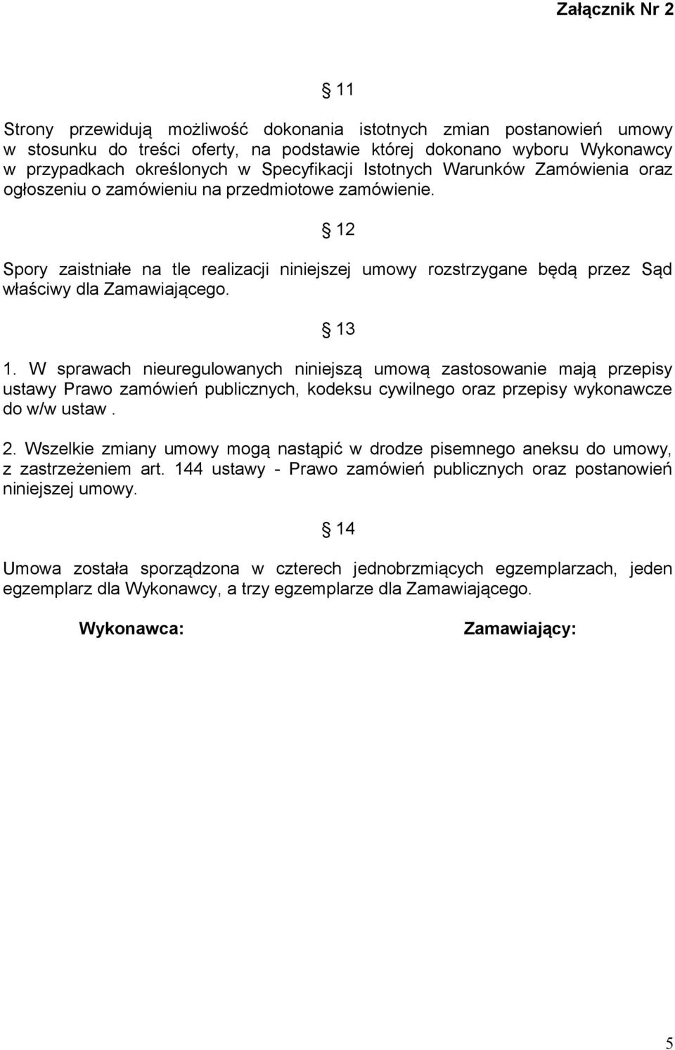 13 1. W sprawach nieuregulowanych niniejszą umową zastosowanie mają przepisy ustawy Prawo zamówień publicznych, kodeksu cywilnego oraz przepisy wykonawcze do w/w ustaw. 2.