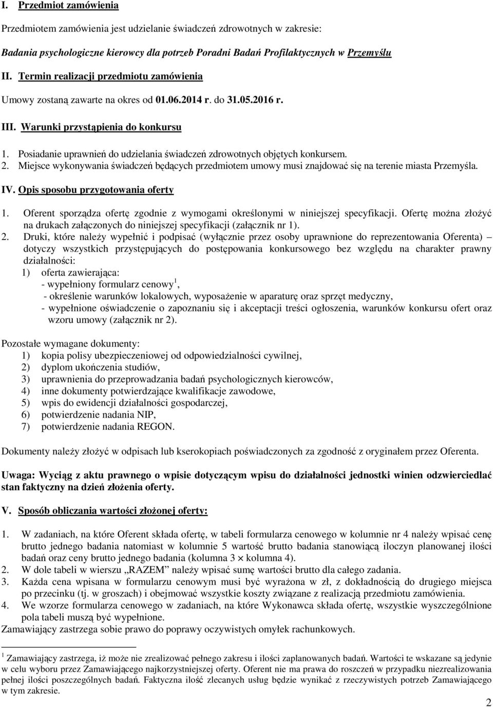 Posiadanie uprawnień do udzielania świadczeń zdrowotnych objętych konkursem. 2. Miejsce wykonywania świadczeń będących przedmiotem umowy musi znajdować się na terenie miasta Przemyśla. IV.