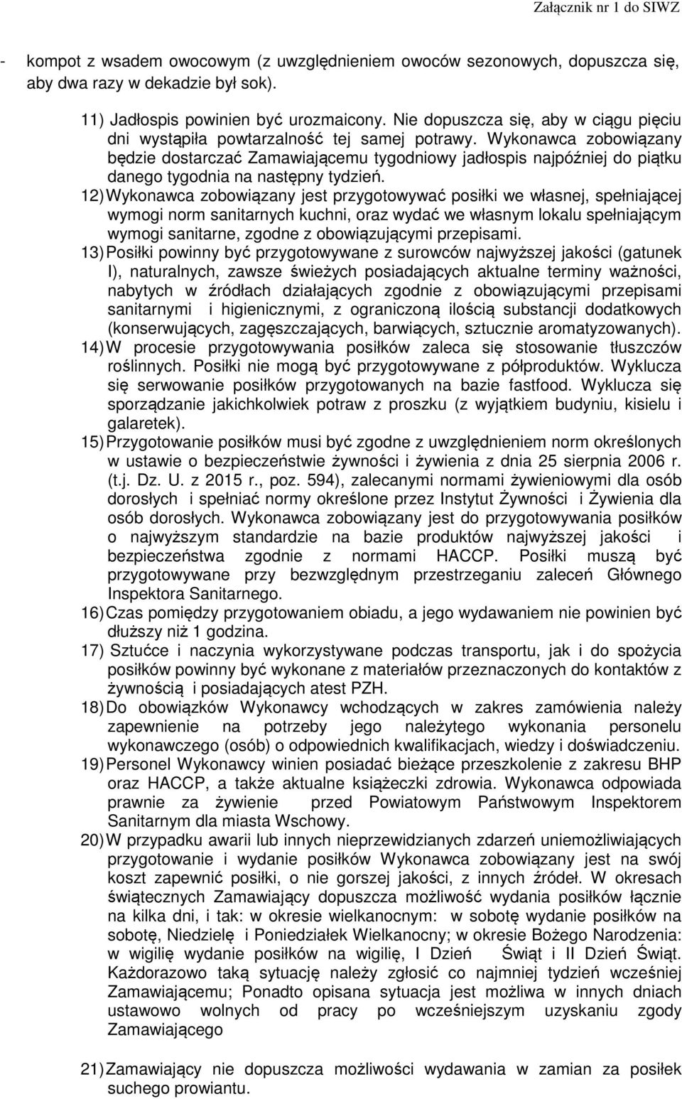 Wykonawca zobowiązany będzie dostarczać Zamawiającemu tygodniowy jadłospis najpóźniej do piątku danego tygodnia na następny tydzień.