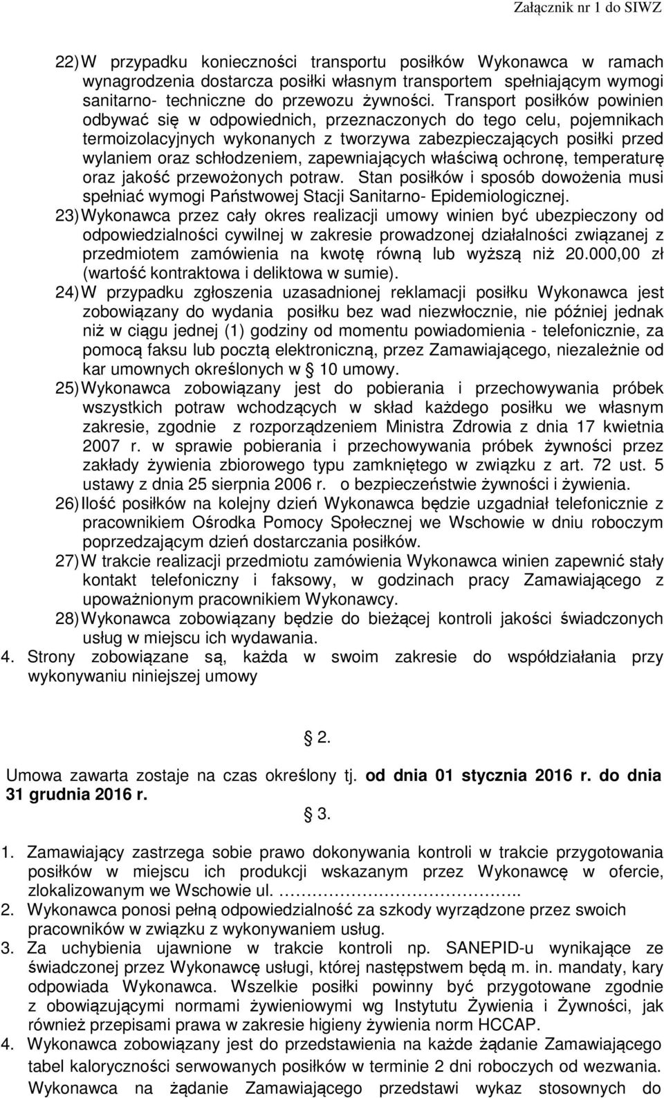 zapewniających właściwą ochronę, temperaturę oraz jakość przewożonych potraw. Stan posiłków i sposób dowożenia musi spełniać wymogi Państwowej Stacji Sanitarno- Epidemiologicznej.