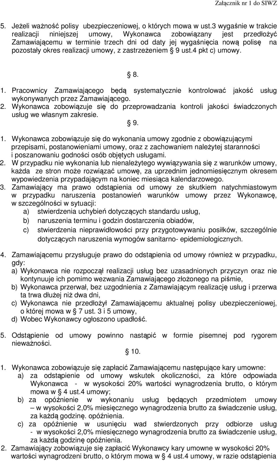 zastrzeżeniem 9 ust.4 pkt c) umowy. 8. 1. Pracownicy Zamawiającego będą systematycznie kontrolować jakość usług wykonywanych przez Zamawiającego. 2.