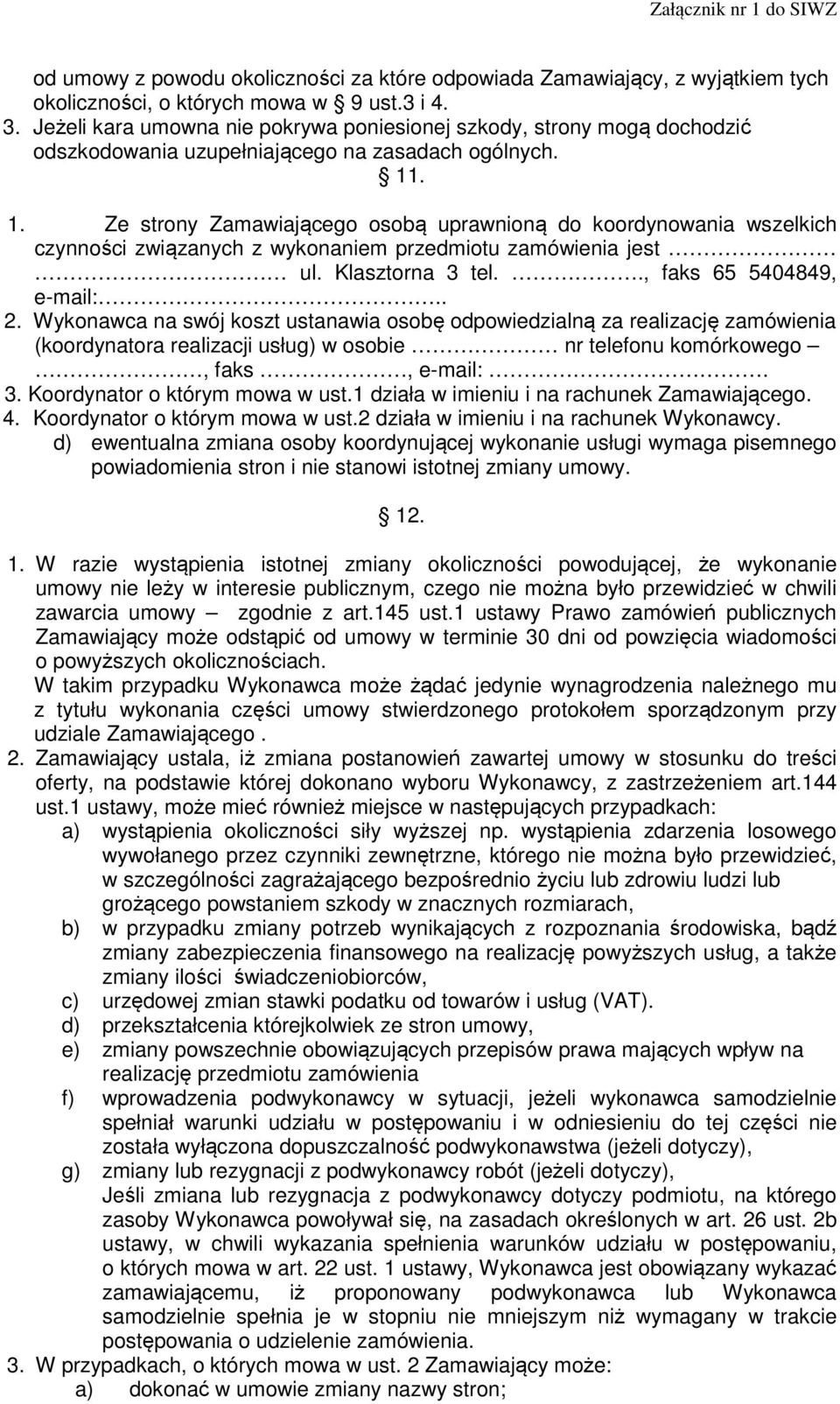 . 1. Ze strony Zamawiającego osobą uprawnioną do koordynowania wszelkich czynności związanych z wykonaniem przedmiotu zamówienia jest ul. Klasztorna 3 tel.., faks 65 5404849, e-mail:.. 2.