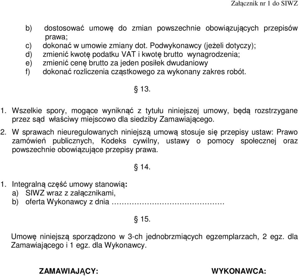robót. 13. 1. Wszelkie spory, mogące wyniknąć z tytułu niniejszej umowy, będą rozstrzygane przez sąd właściwy miejscowo dla siedziby Zamawiającego. 2.