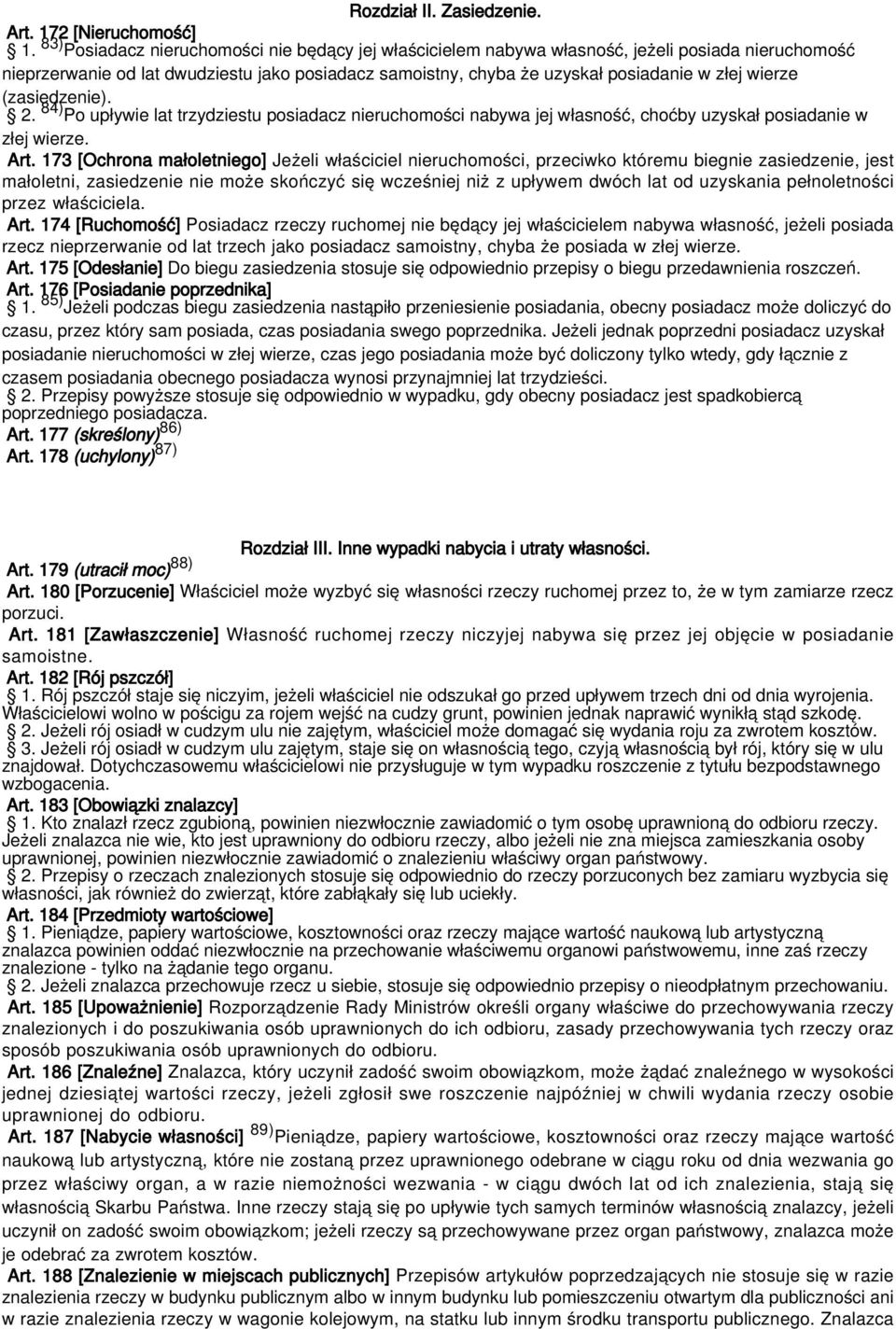 wierze (zasiedzenie). 2. 84) Po upływie lat trzydziestu posiadacz nieruchomości nabywa jej własność, choćby uzyskał posiadanie w złej wierze. Art.