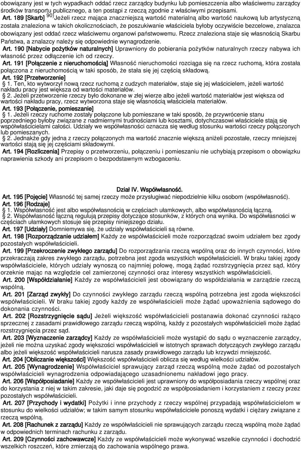 bezcelowe, znalazca obowiązany jest oddać rzecz właściwemu organowi państwowemu. Rzecz znaleziona staje się własnością Skarbu Państwa, a znalazcy należy się odpowiednie wynagrodzenie. Art.