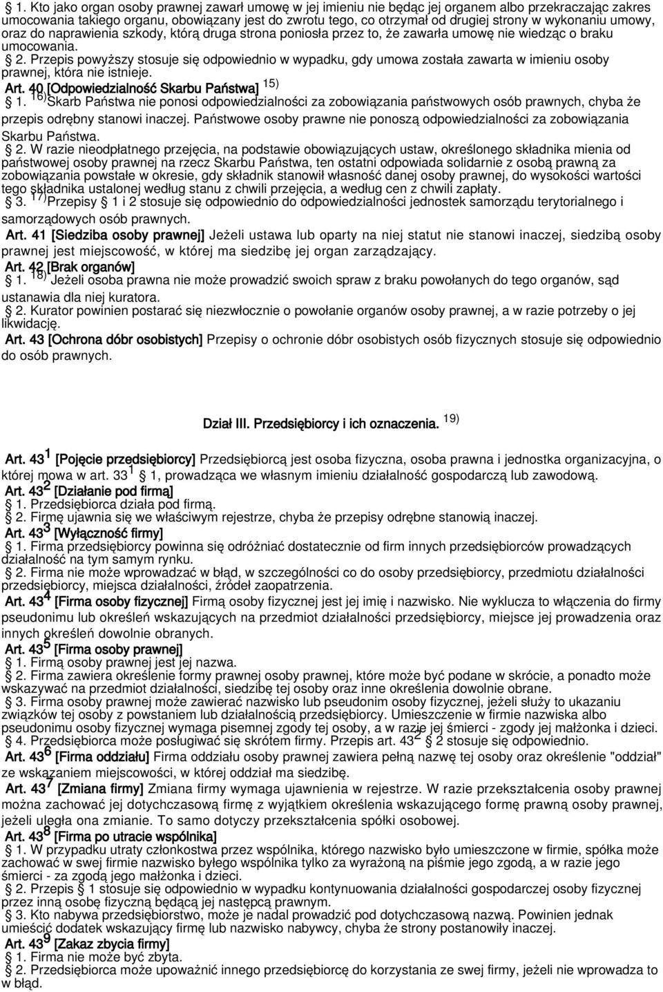 Przepis powyższy stosuje się odpowiednio w wypadku, gdy umowa została zawarta w imieniu osoby prawnej, która nie istnieje. Art. 40 [Odpowiedzialność Skarbu Państwa] 15) 1.