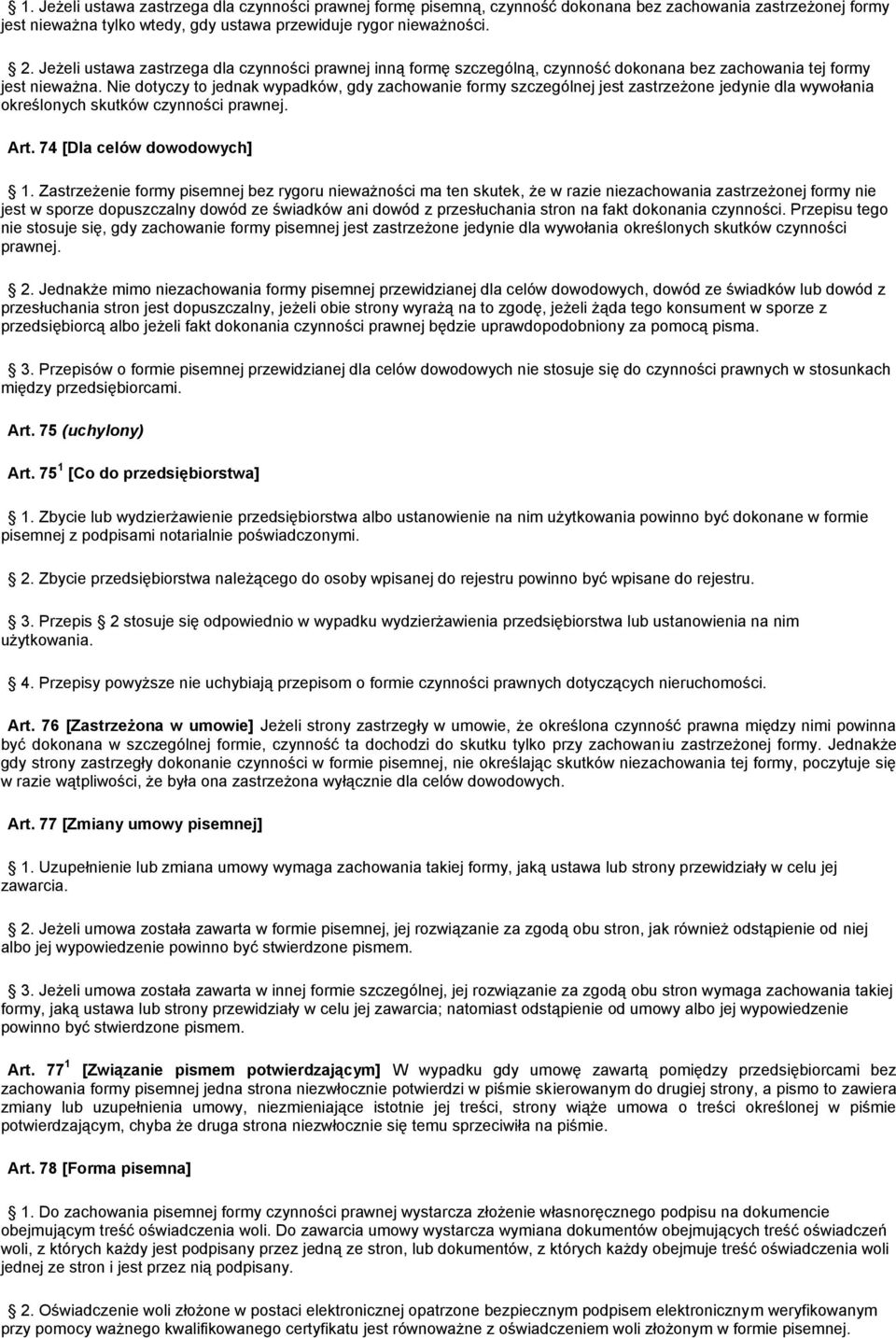 Nie dotyczy to jednak wypadków, gdy zachowanie formy szczególnej jest zastrzeżone jedynie dla wywołania określonych skutków czynności prawnej. Art. 74 [Dla celów dowodowych] 1.