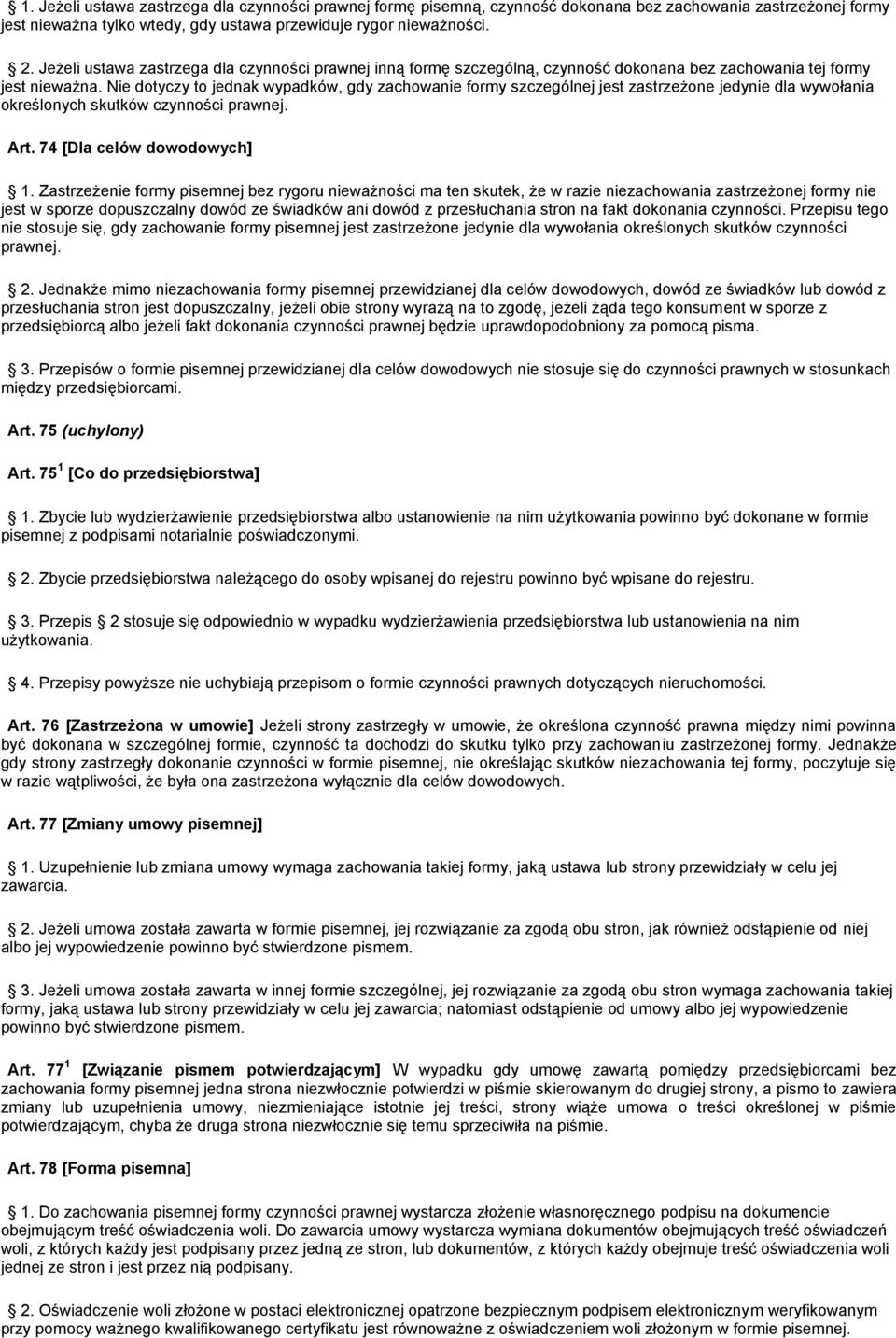 Nie dotyczy to jednak wypadków, gdy zachowanie formy szczególnej jest zastrzeżone jedynie dla wywołania określonych skutków czynności prawnej. Art. 74 [Dla celów dowodowych] 1.