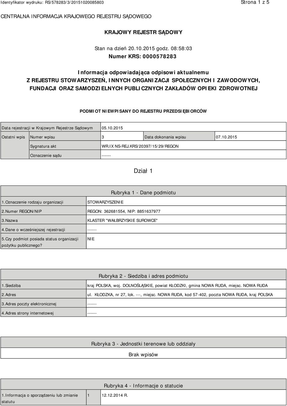 OPIEKI ZDROWOTNEJ PODMIOT NIEWPISANY DO REJESTRU PRZEDSIĘBIORCÓW Data rejestracji w Krajowym Rejestrze Sądowym 05.10.2015 Ostatni wpis Numer wpisu 3 Data dokonania wpisu 07.10.2015 Sygnatura akt WR.