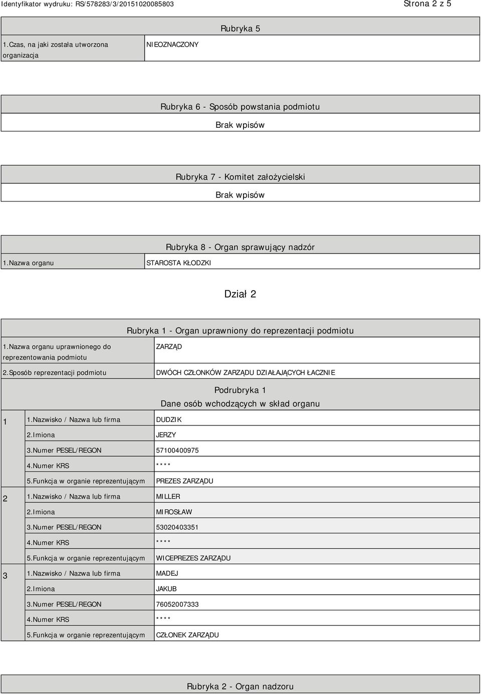 Sposób reprezentacji podmiotu ZARZĄD DWÓCH CZŁONKÓW ZARZĄDU DZIAŁAJĄCYCH ŁACZNIE 1 1.Nazwisko / Nazwa lub firma DUDZIK Podrubryka 1 Dane osób wchodzących w skład organu JERZY 3.