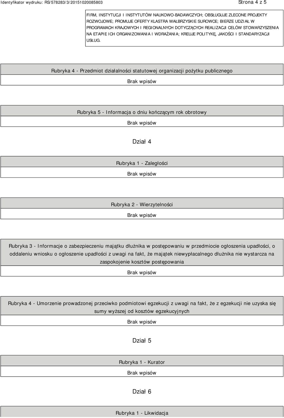 Rubryka 4 - Przedmiot działalności statutowej organizacji pożytku publicznego Rubryka 5 - Informacja o dniu kończącym rok obrotowy Dział 4 Rubryka 1 - Zaległości Rubryka 2 - Wierzytelności Rubryka 3