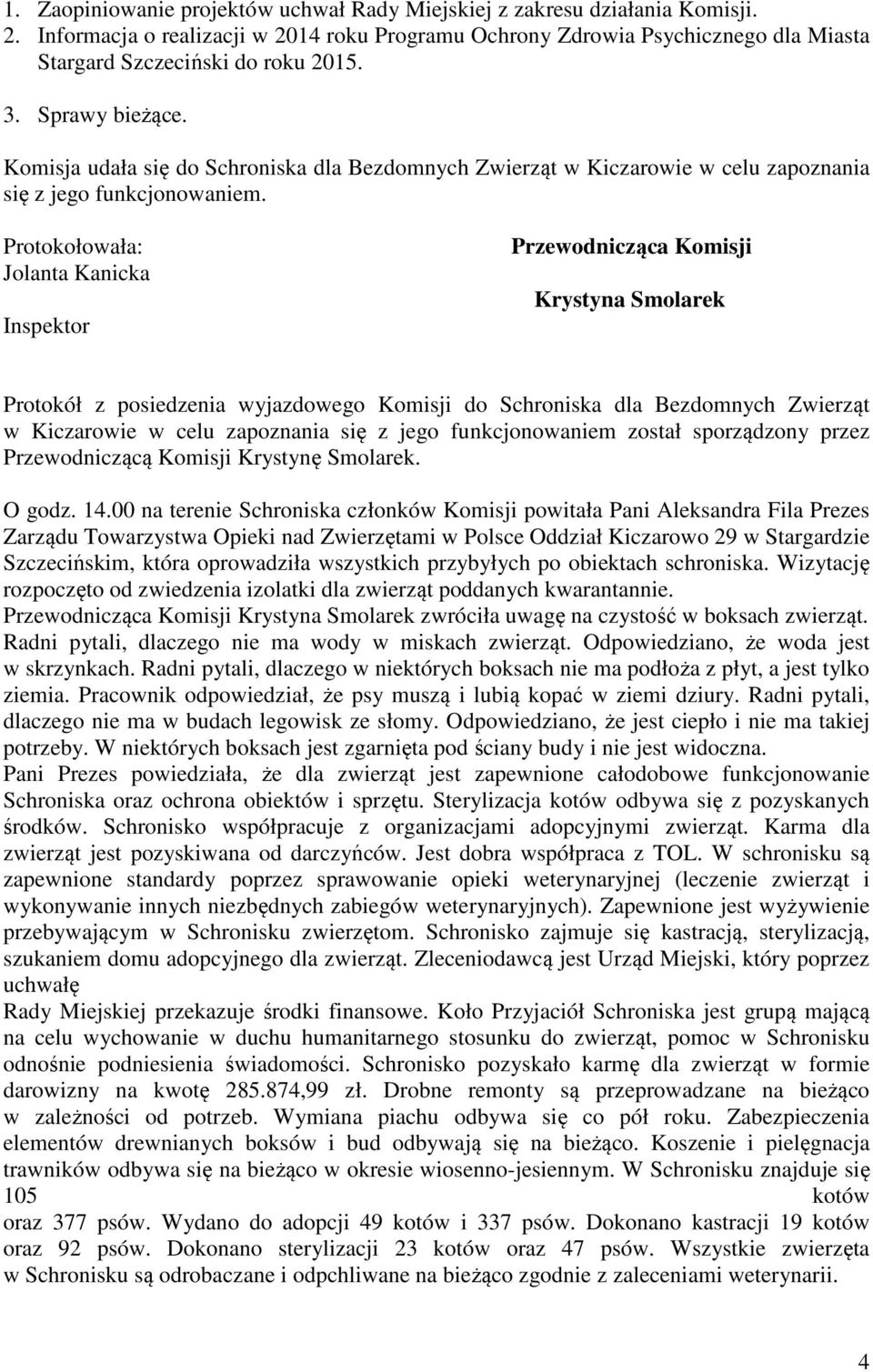 Protokołowała: Jolanta Kanicka Inspektor Przewodnicząca Komisji Krystyna Smolarek Protokół z posiedzenia wyjazdowego Komisji do Schroniska dla Bezdomnych Zwierząt w Kiczarowie w celu zapoznania się z