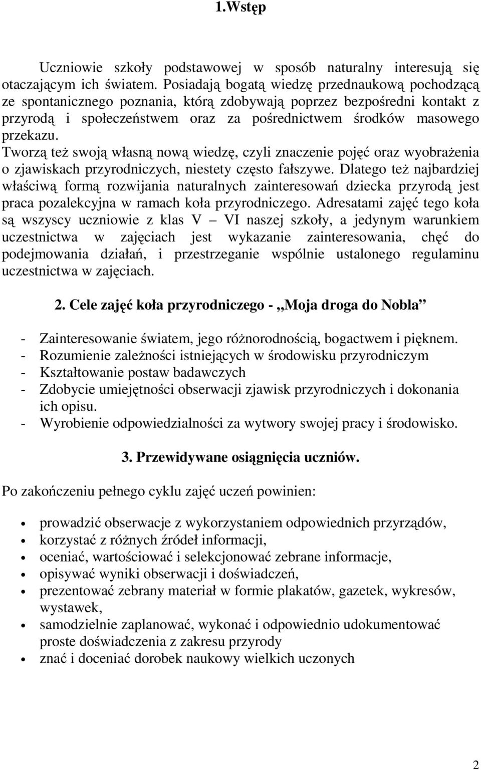 Tworzą też swoją własną nową wiedzę, czyli znaczenie pojęć oraz wyobrażenia o zjawiskach przyrodniczych, niestety często fałszywe.