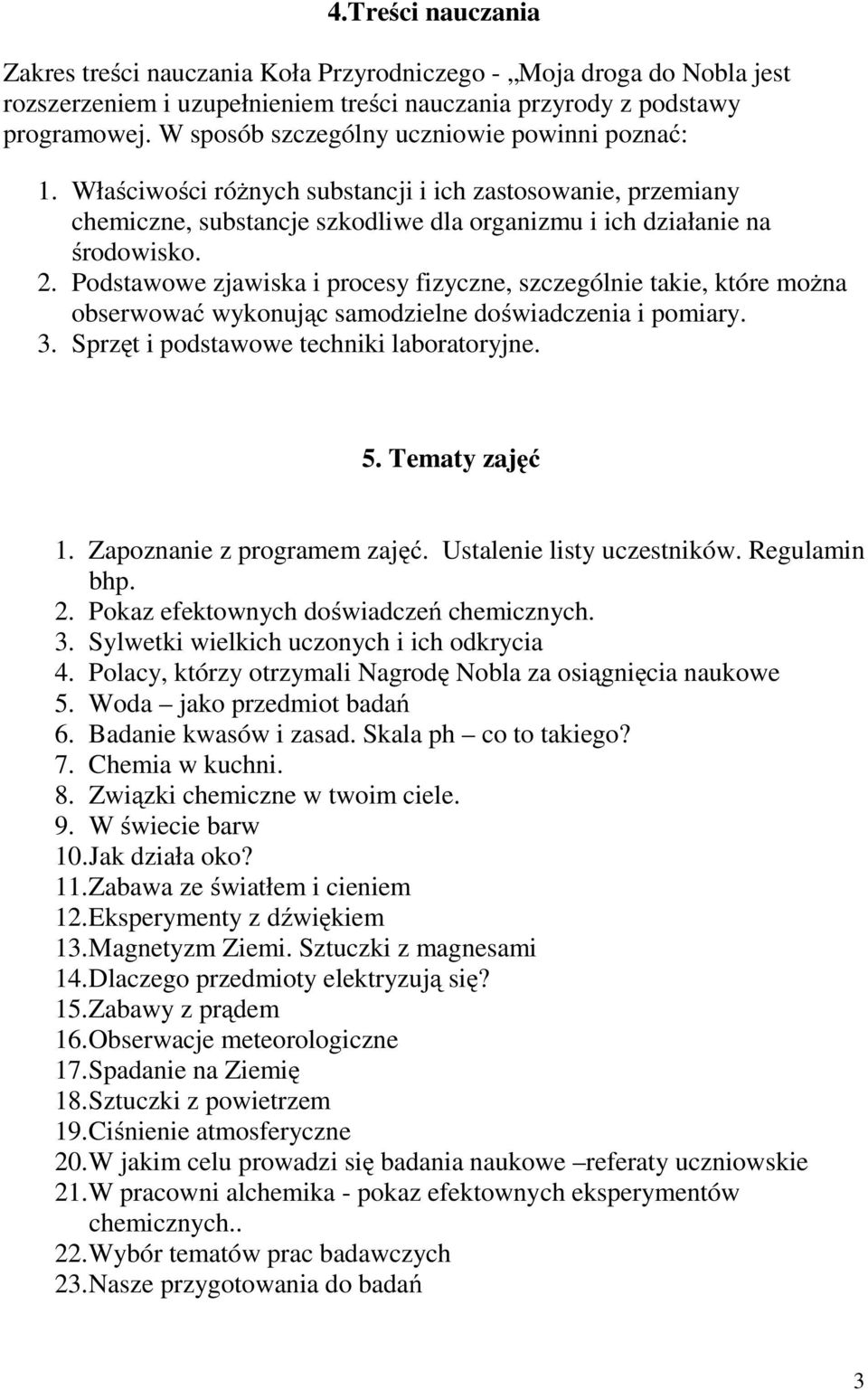 Podstawowe zjawiska i procesy fizyczne, szczególnie takie, które można obserwować wykonując samodzielne doświadczenia i pomiary. 3. Sprzęt i podstawowe techniki laboratoryjne. 5. Tematy zajęć 1.