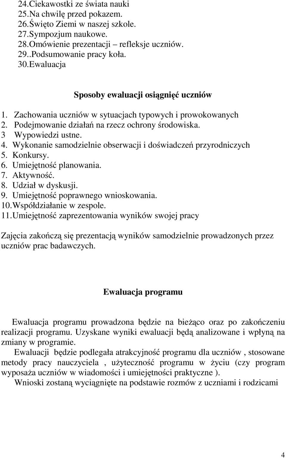 Wykonanie samodzielnie obserwacji i doświadczeń przyrodniczych 5. Konkursy. 6. Umiejętność planowania. 7. Aktywność. 8. Udział w dyskusji. 9. Umiejętność poprawnego wnioskowania. 10.