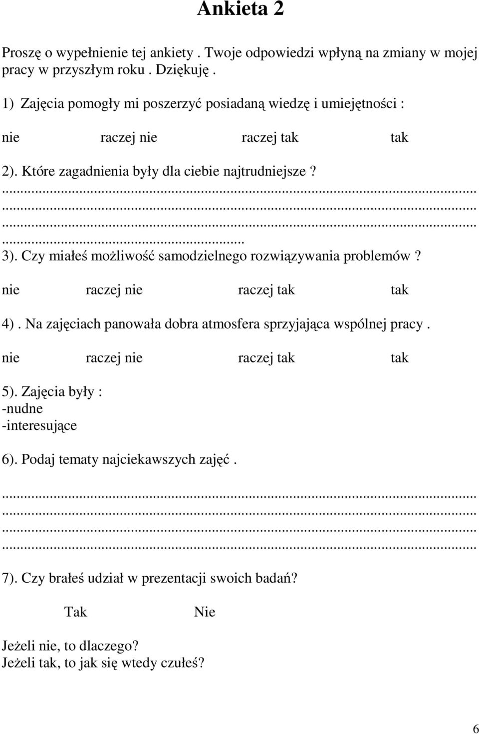 Czy miałeś możliwość samodzielnego rozwiązywania problemów? nie raczej nie raczej tak tak 4). Na zajęciach panowała dobra atmosfera sprzyjająca wspólnej pracy.