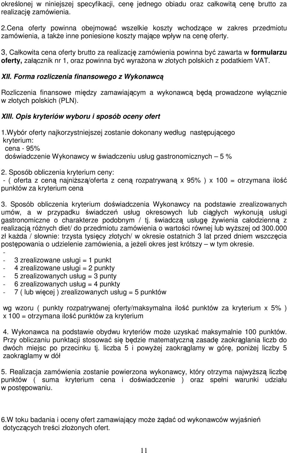 3, Całkowita cena oferty brutto za realizację zamówienia powinna być zawarta w formularzu oferty, załącznik nr 1, oraz powinna być wyrażona w złotych polskich z podatkiem VAT. XII.