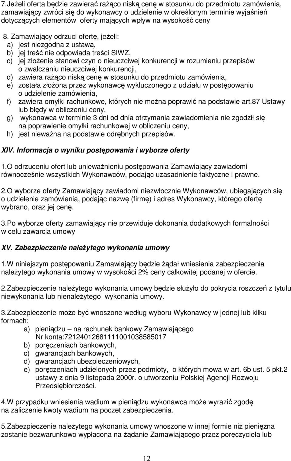 Zamawiający odrzuci ofertę, jeżeli: a) jest niezgodna z ustawą, b) jej treść nie odpowiada treści SIWZ, c) jej złożenie stanowi czyn o nieuczciwej konkurencji w rozumieniu przepisów o zwalczaniu