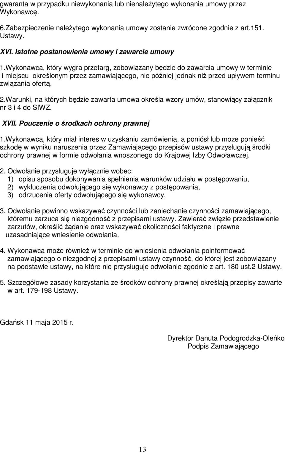Wykonawca, który wygra przetarg, zobowiązany będzie do zawarcia umowy w terminie i miejscu określonym przez zamawiającego, nie później jednak niż przed upływem terminu związania ofertą. 2.