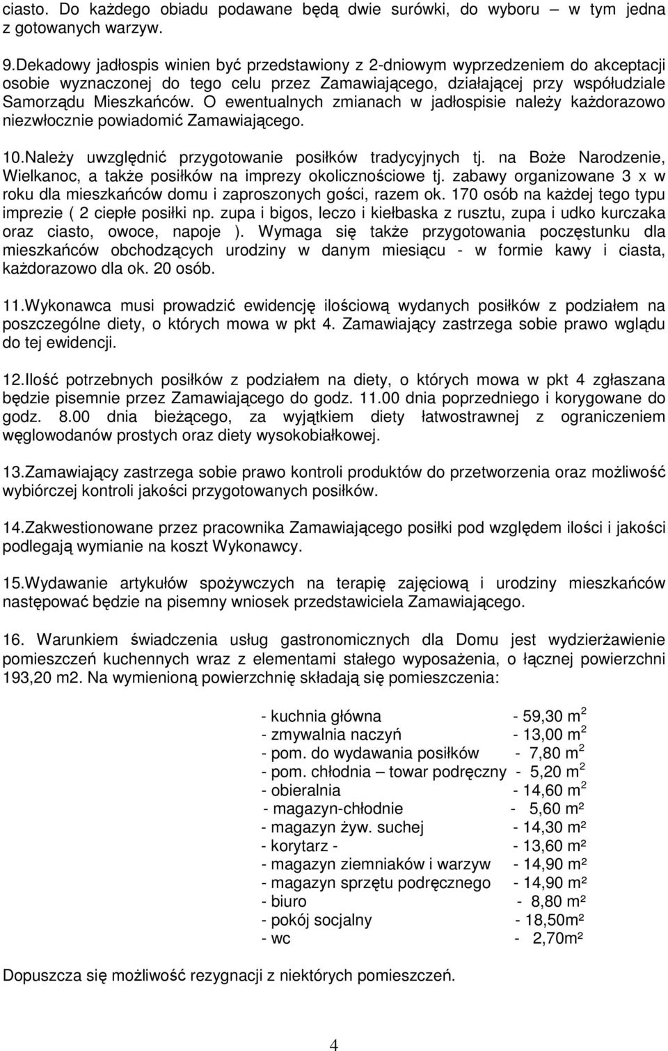 O ewentualnych zmianach w jadłospisie należy każdorazowo niezwłocznie powiadomić Zamawiającego. 10.Należy uwzględnić przygotowanie posiłków tradycyjnych tj.