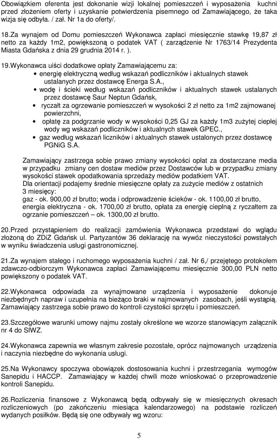 Za wynajem od Domu pomieszczeń Wykonawca zapłaci miesięcznie stawkę 19,87 zł netto za każdy 1m2, powiększoną o podatek VAT ( zarządzenie Nr 1763/14 Prezydenta Miasta Gdańska z dnia 29 grudnia 2014 r.