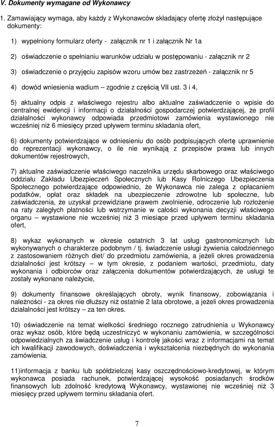 udziału w postępowaniu - załącznik nr 2 3) oświadczenie o przyjęciu zapisów wzoru umów bez zastrzeżeń - załącznik nr 5 4) dowód wniesienia wadium zgodnie z częścią VII ust.
