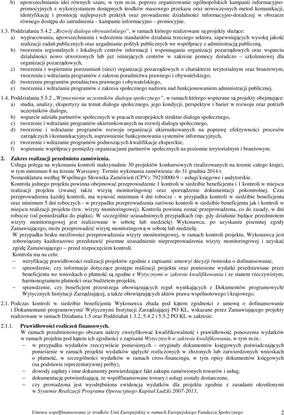 praktyk oraz prowadzenie działalności informacyjno-doradczej w obszarze równego dostępu do zatrudnienia kampanie informacyjno promocyjne. 1.3. Poddziałania 5.4.