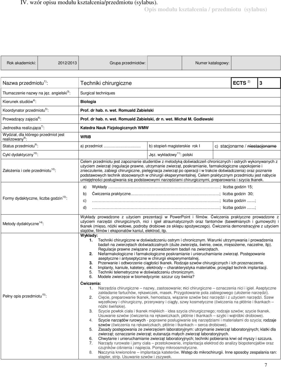 angielski 3) : Kierunek studiów 4) : Koordynator przedmiotu 5) : Prowadzący zajęcia 6) : Surgical techniques Biologia Prof. dr hab. n. wet. Romuald Zabielski Prof. dr hab. n. wet. Romuald Zabielski, dr n.