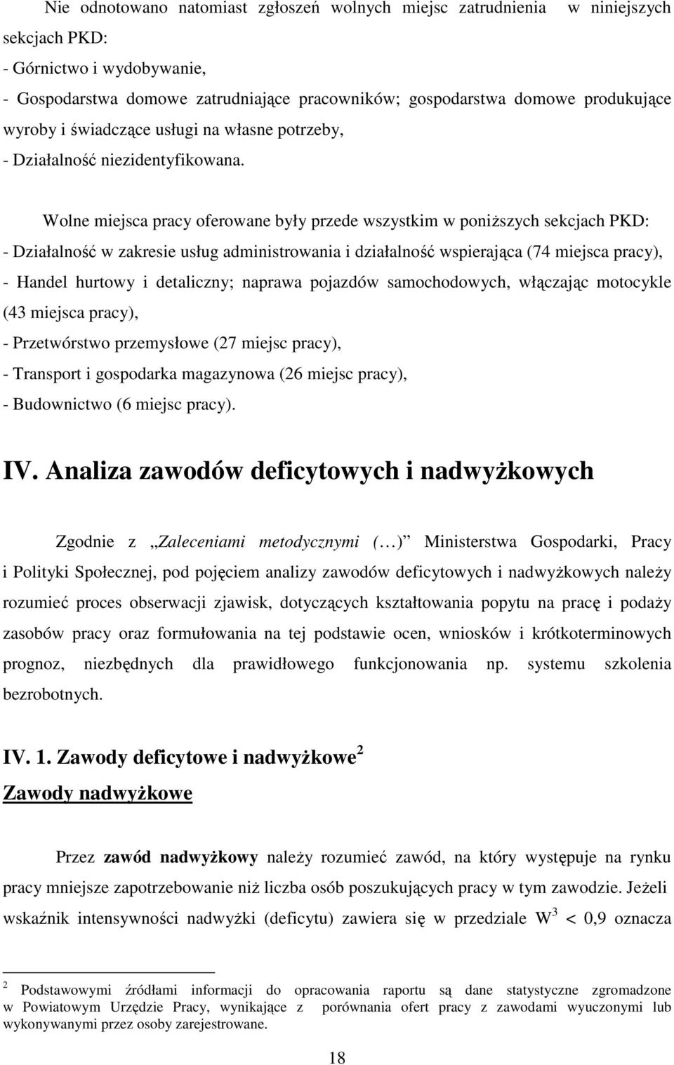 Wolne miejsca pracy oferowane były przede wszystkim w poniższych sekcjach PKD: - Działalność w zakresie usług administrowania i działalność wspierająca (74 miejsca pracy), - Handel hurtowy i