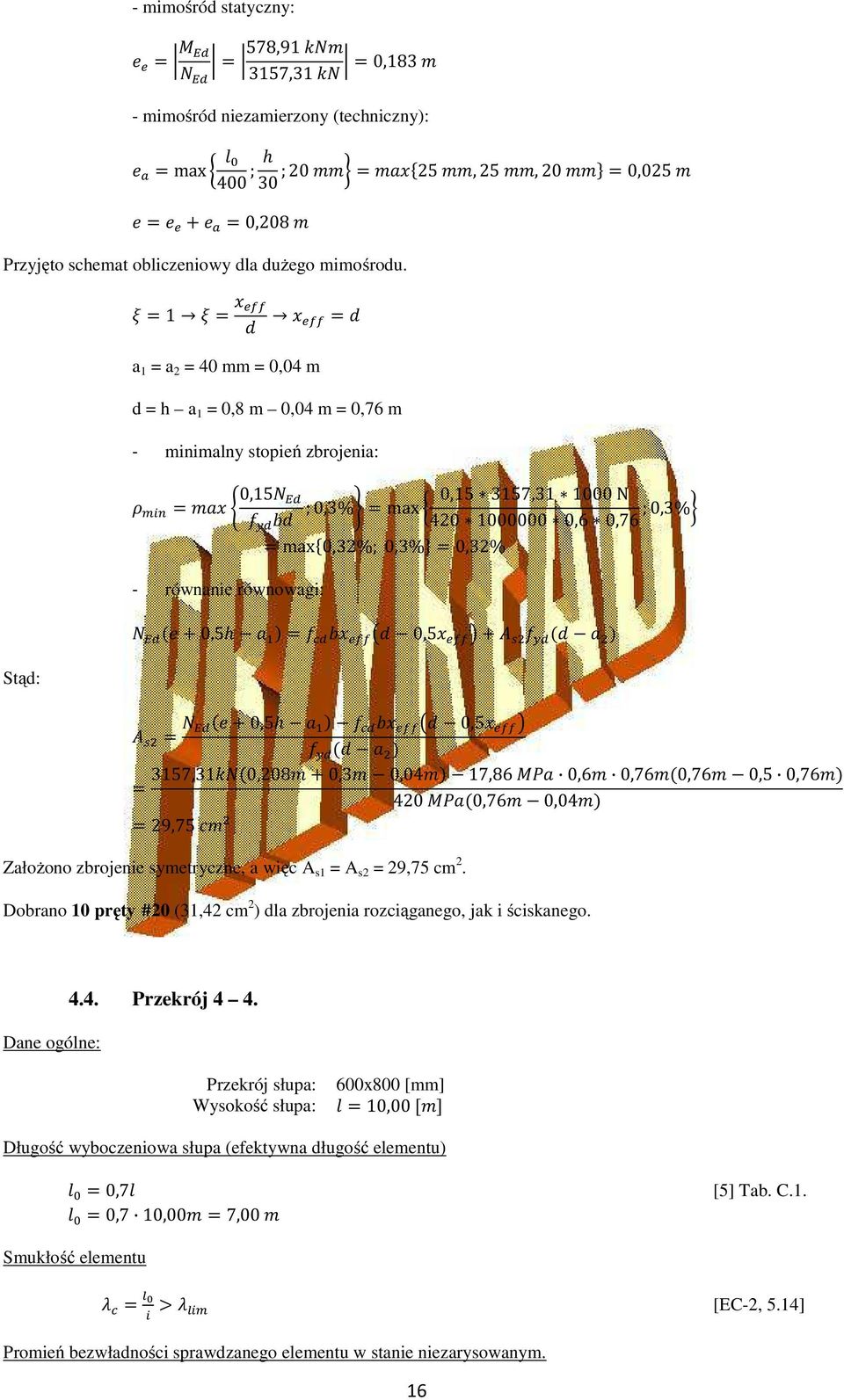 0,3% 0,32% 0,5 0,5 0,5 0,5 3157,310,208 0,3 0,04 17,86 0,6 0,760,76 0,5 0,76 420 0,76 0,04 29,75 Założono zbrojenie symetryczne, a więc A s1 = A s2 = 29,75 cm 2.