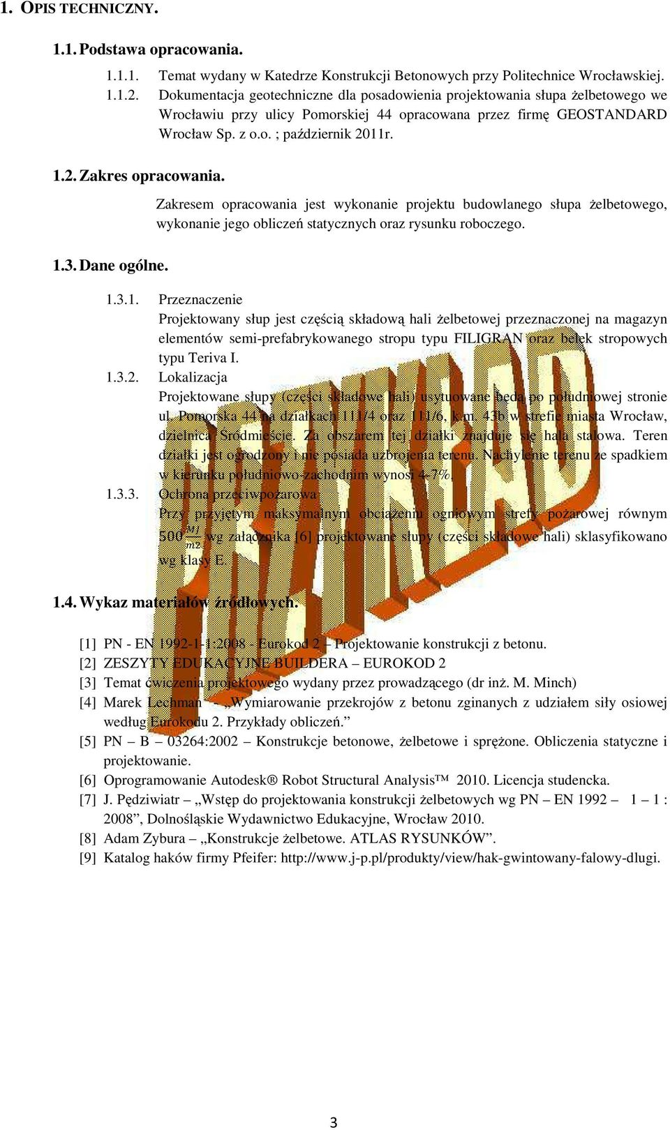 11r. 1.2. Zakres opracowania. Zakresem opracowania jest wykonanie projektu budowlanego słupa żelbetowego, wykonanie jego obliczeń statycznych oraz rysunku roboczego. 1.3. Dane ogólne. 1.3.1. Przeznaczenie Projektowany słup jest częścią składową hali żelbetowej przeznaczonej na magazyn elementów semi-prefabrykowanego stropu typu FILIGRAN oraz belek stropowych typu Teriva I.