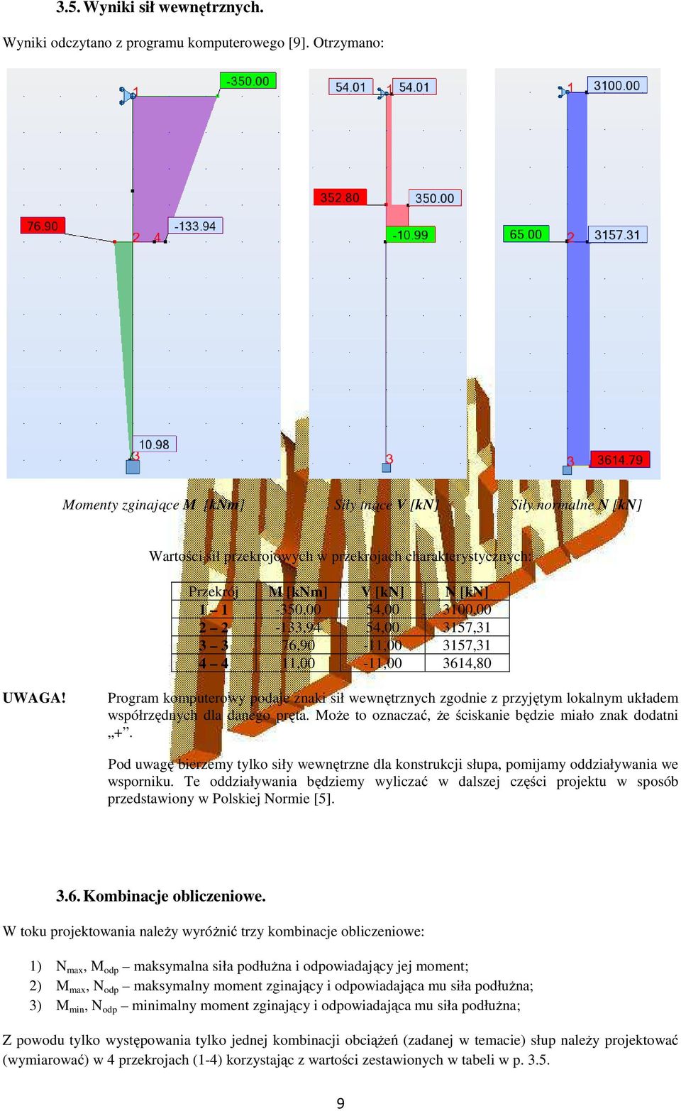 2-133,94 54,00 3157,31 3 3 76,90-11,00 3157,31 4 4 11,00-11,00 3614,80 UWAGA! Program komputerowy podaje znaki sił wewnętrznych zgodnie z przyjętym lokalnym układem współrzędnych dla danego pręta.