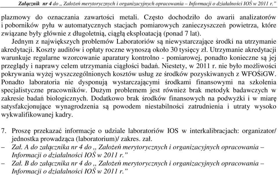 Jednym z największych problemów Laboratoriów są niewystarczające środki na utrzymanie akredytacji. Koszty auditów i opłaty roczne wynoszą około 30 tysięcy zł.