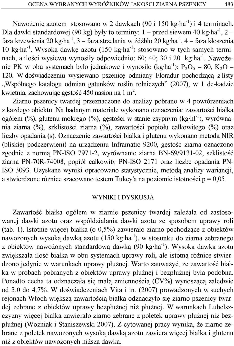 Wysoką dawkę azotu (150 kg ha -1 ) stosowano w tych samych terminach, a ilości wysiewu wynosiły odpowiednio: 60; 40; 30 i 20 kg ha -1.